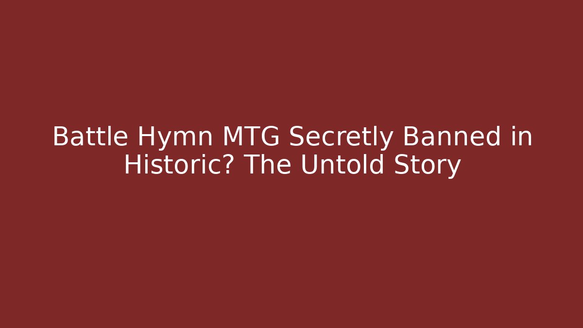 Battle Hymn MTG Secretly Banned in Historic? The Untold Story