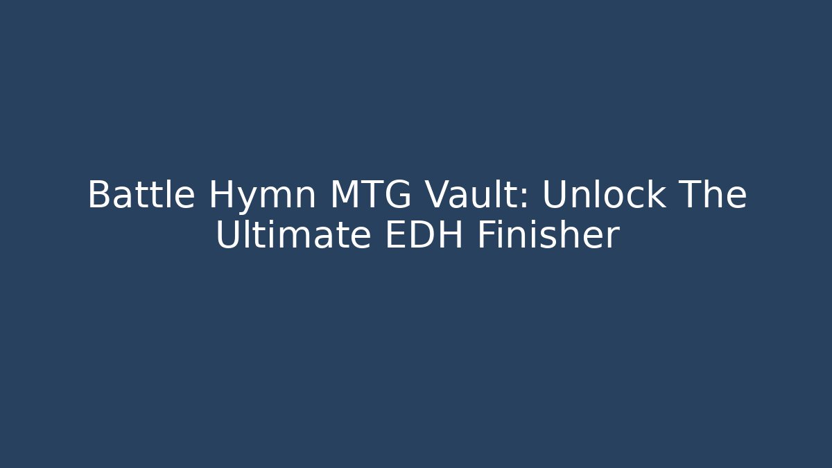 Battle Hymn MTG Vault: Unlock The Ultimate EDH Finisher