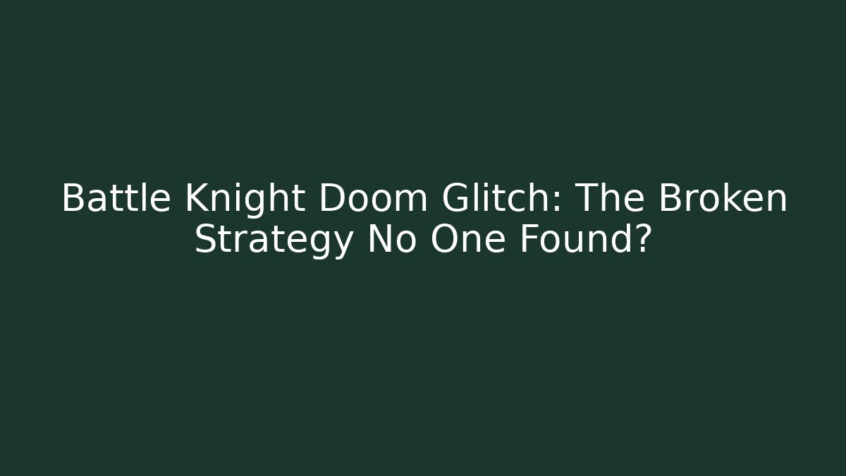 Battle Knight Doom Glitch: The Broken Strategy No One Found?