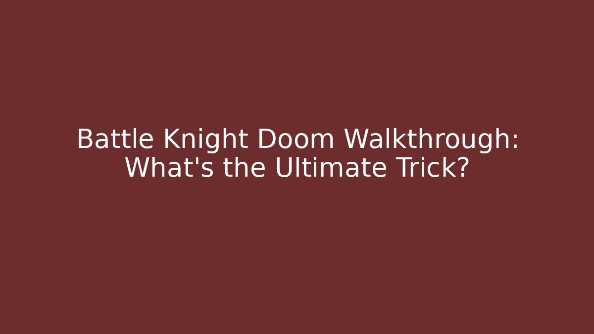 Battle Knight Doom Walkthrough: What's the Ultimate Trick?