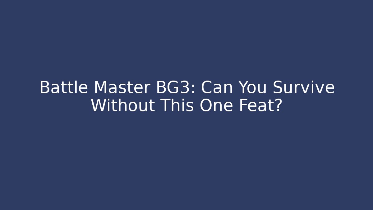 Battle Master BG3: Can You Survive Without This One Feat?