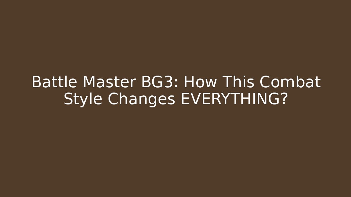 Battle Master BG3: How This Combat Style Changes EVERYTHING?
