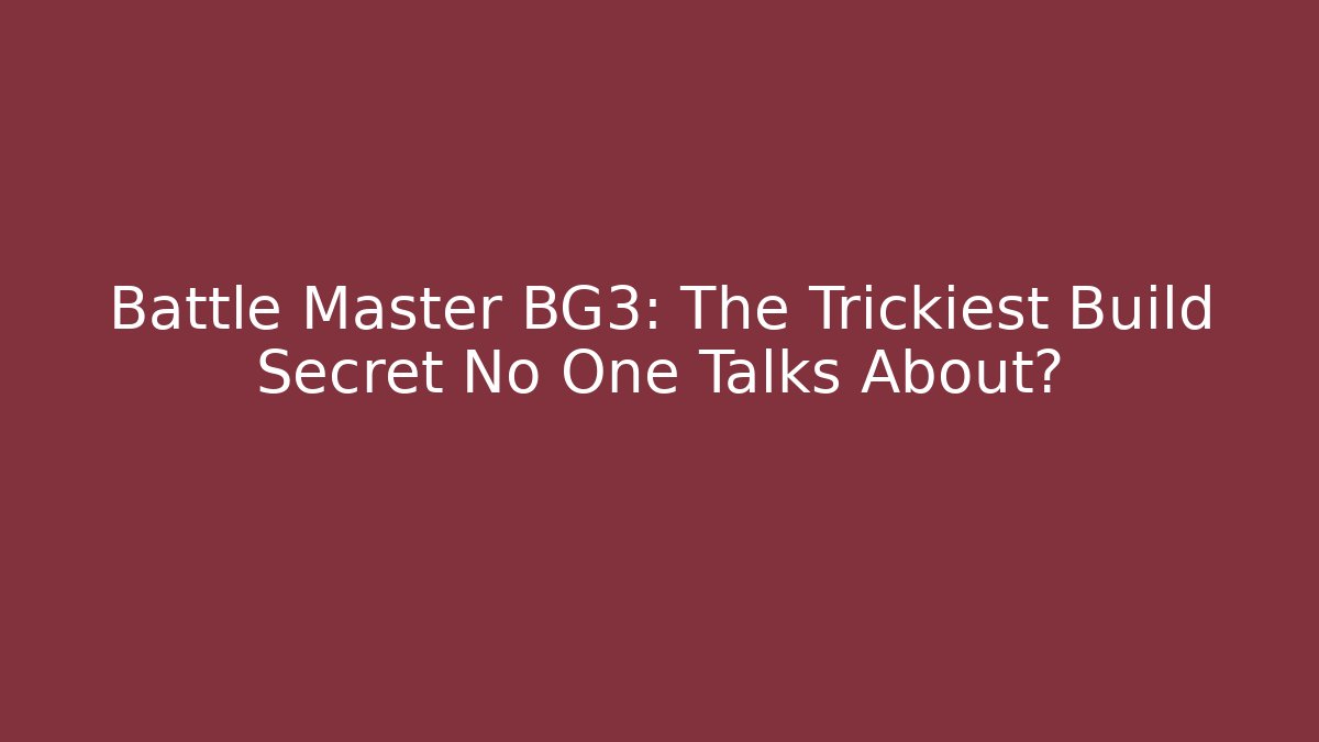 Battle Master BG3: The Trickiest Build Secret No One Talks About?