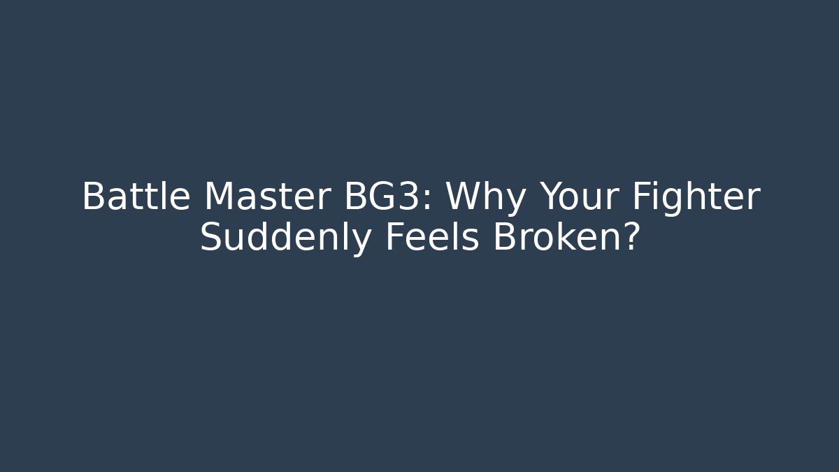 Battle Master BG3: Why Your Fighter Suddenly Feels Broken?