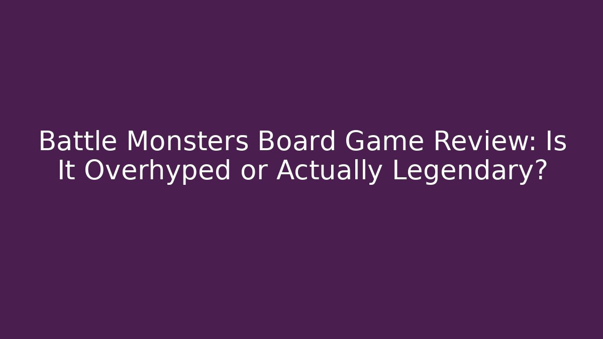 Battle Monsters Board Game Review: Is It Overhyped or Actually Legendary?