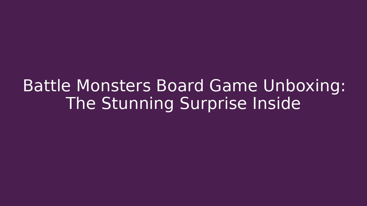 Battle Monsters Board Game Unboxing: The Stunning Surprise Inside