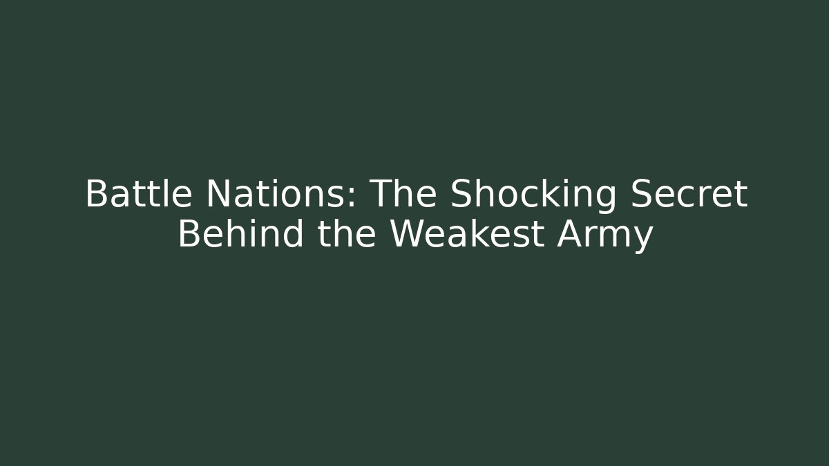 Battle Nations: The Shocking Secret Behind the Weakest Army