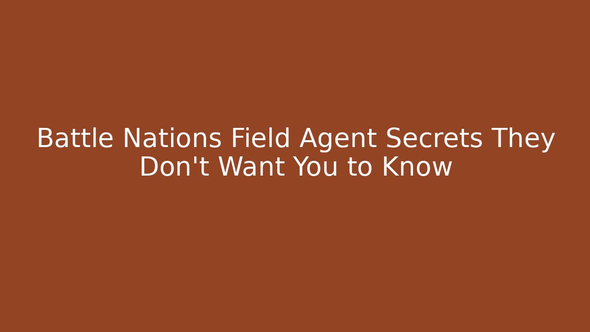 Battle Nations Field Agent Secrets They Don't Want You to Know