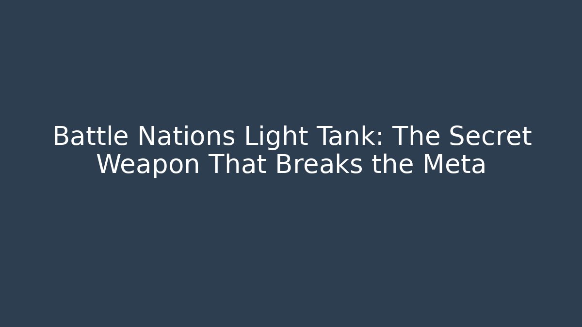 Battle Nations Light Tank: The Secret Weapon That Breaks the Meta