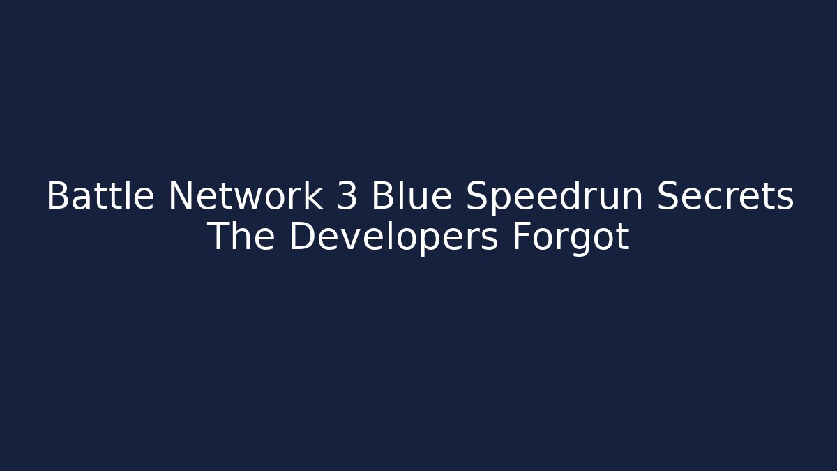 Battle Network 3 Blue Speedrun Secrets The Developers Forgot