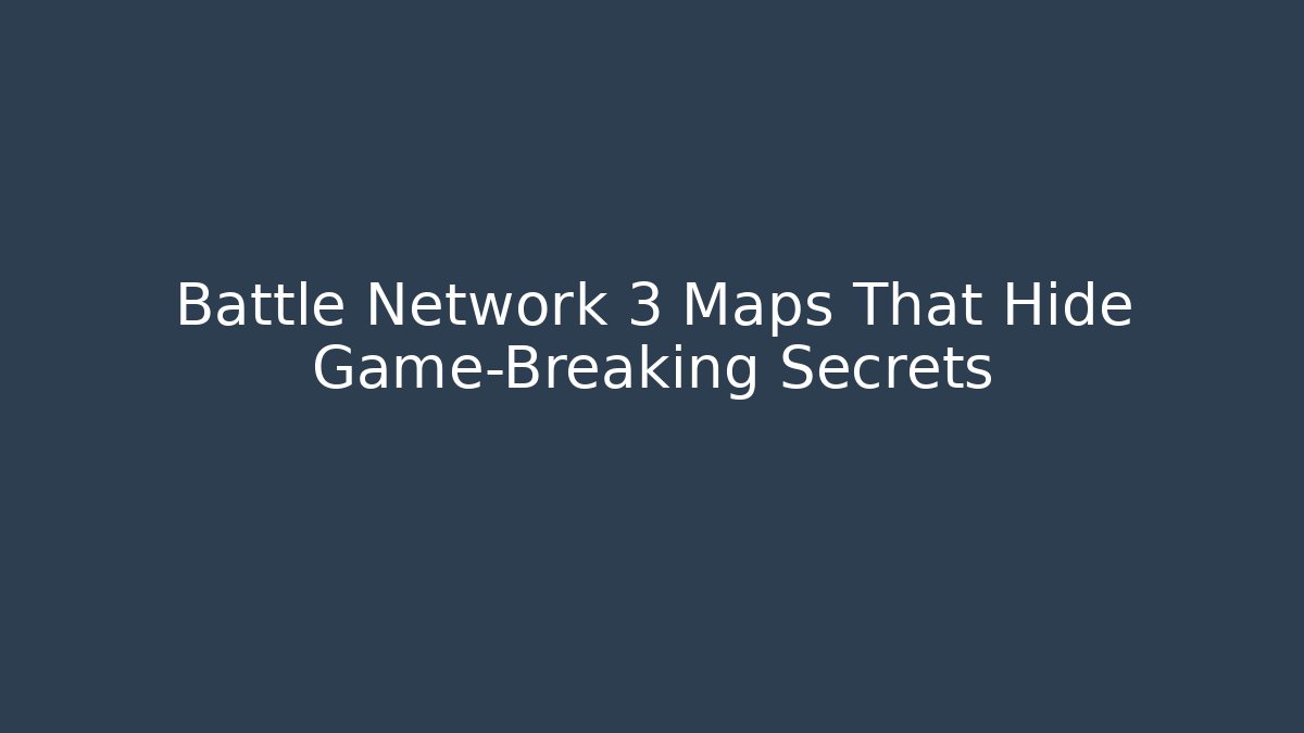 Battle Network 3 Maps That Hide Game-Breaking Secrets