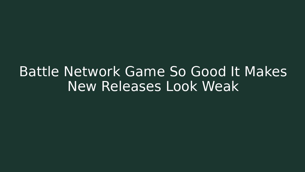Battle Network Game So Good It Makes New Releases Look Weak