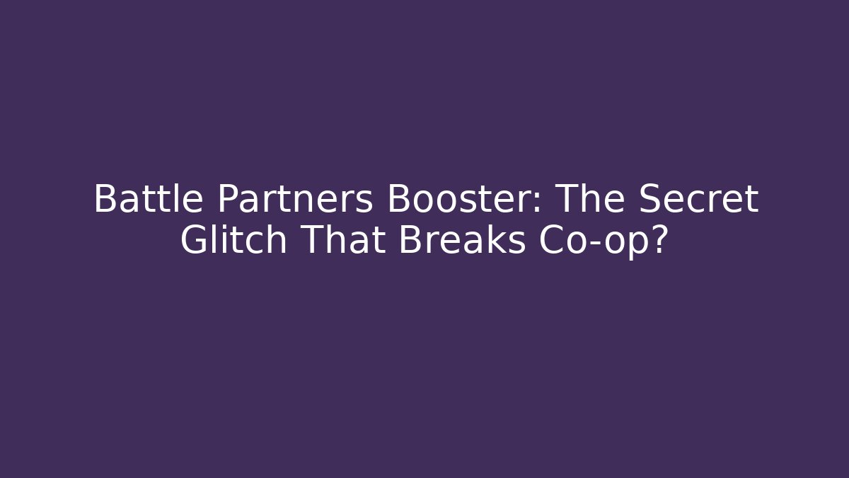 Battle Partners Booster: The Secret Glitch That Breaks Co-op?