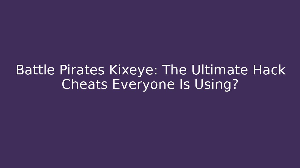 Battle Pirates Kixeye: The Ultimate Hack Cheats Everyone Is Using?
