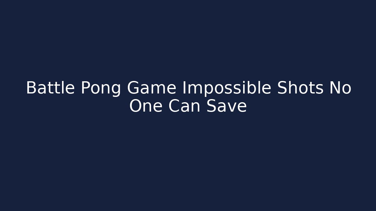 Battle Pong Game Impossible Shots No One Can Save - Critter Realm