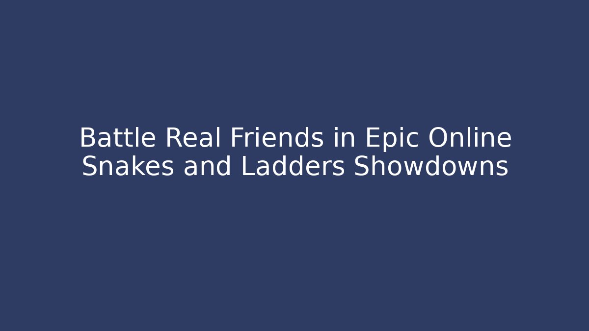 Battle Real Friends in Epic Online Snakes and Ladders Showdowns