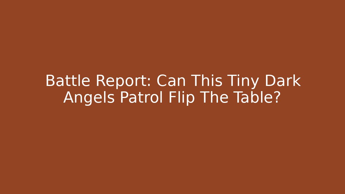 Battle Report: Can This Tiny Dark Angels Patrol Flip The Table?