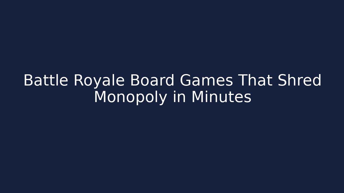 Battle Royale Board Games That Shred Monopoly in Minutes