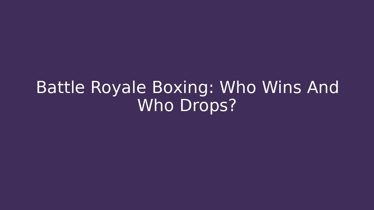 Battle Royale Boxing: Who Wins And Who Drops?