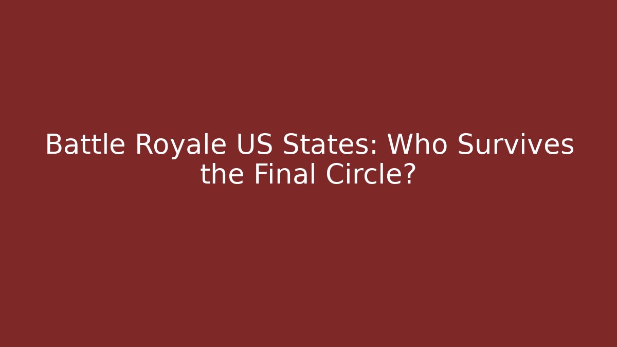 Battle Royale US States: Who Survives the Final Circle?