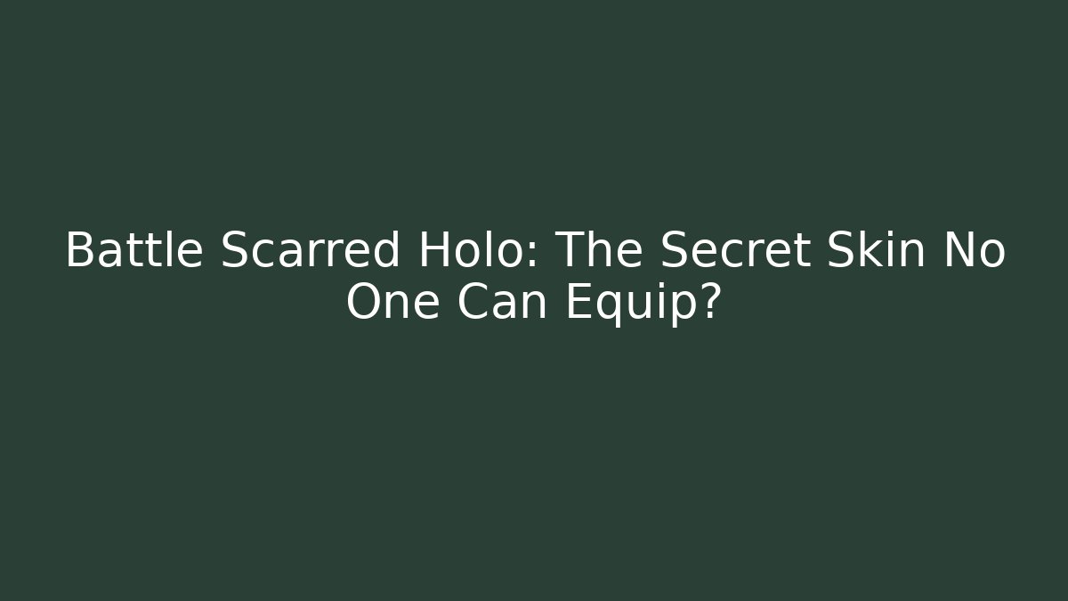 Battle Scarred Holo: The Secret Skin No One Can Equip?