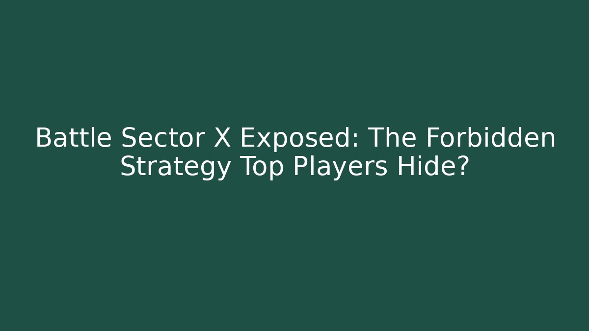 Battle Sector X Exposed: The Forbidden Strategy Top Players Hide?