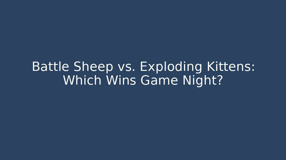 Battle Sheep vs. Exploding Kittens: Which Wins Game Night? - Critter Realm