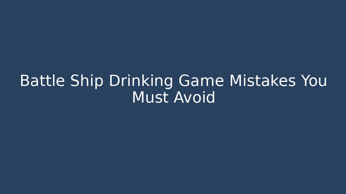 Battle Ship Drinking Game Mistakes You Must Avoid - Critter Realm