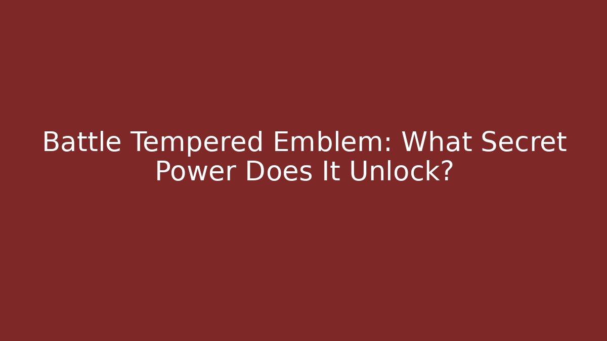 Battle Tempered Emblem: What Secret Power Does It Unlock?