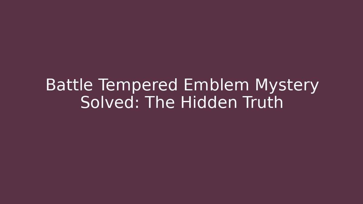 Battle Tempered Emblem Mystery Solved: The Hidden Truth - Critter Realm
