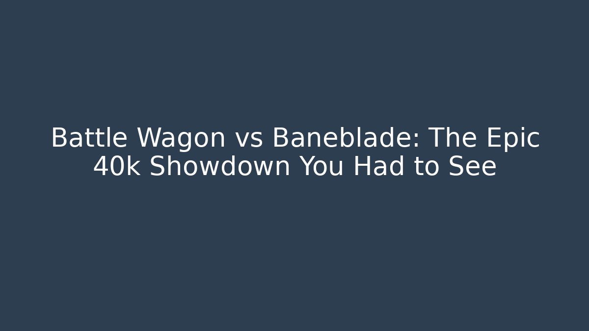 Battle Wagon vs Baneblade: The Epic 40k Showdown You Had to See
