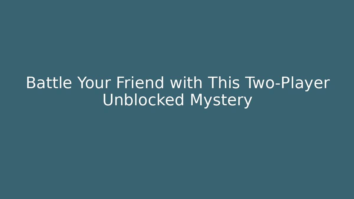Battle Your Friend with This Two-Player Unblocked Mystery