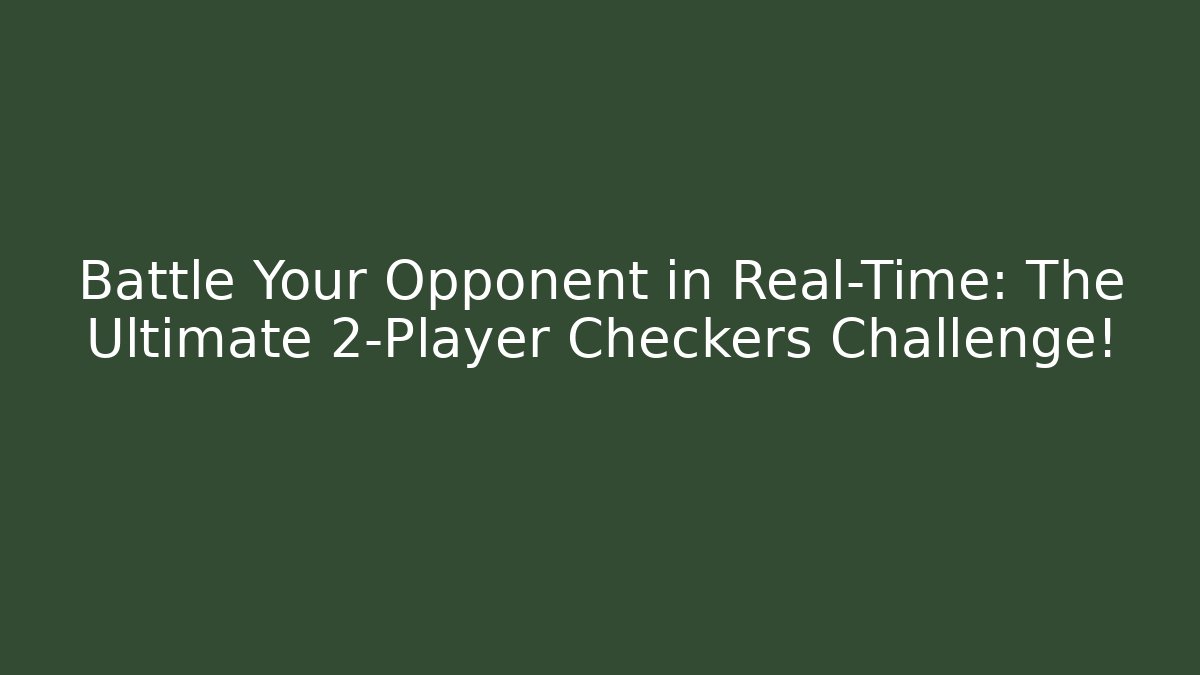 Battle Your Opponent in Real-Time: The Ultimate 2-Player Checkers Challenge!
