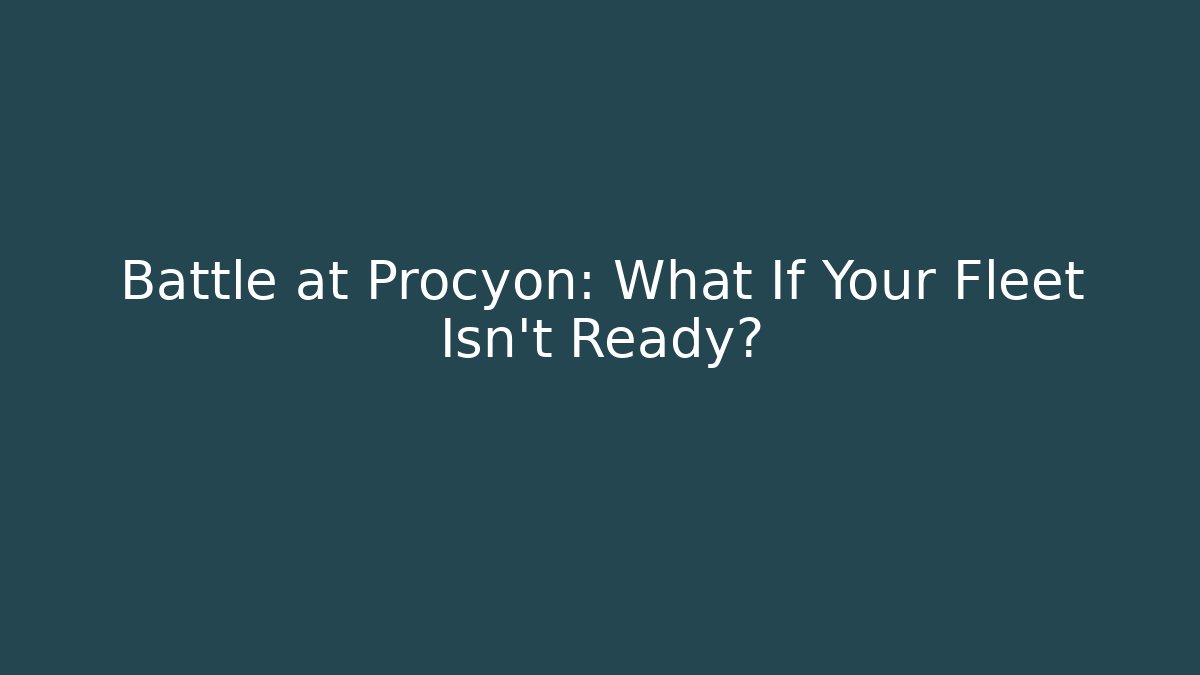 Battle at Procyon: What If Your Fleet Isn't Ready? - Critter Realm