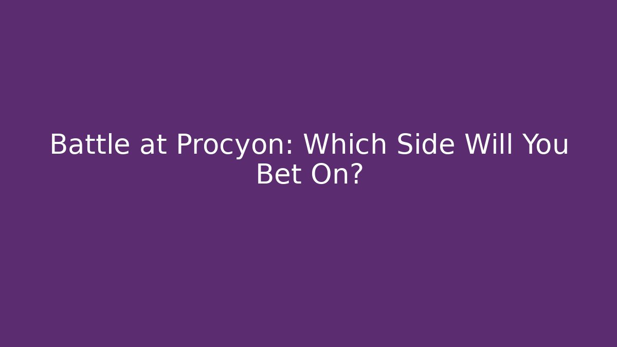 Battle at Procyon: Which Side Will You Bet On?