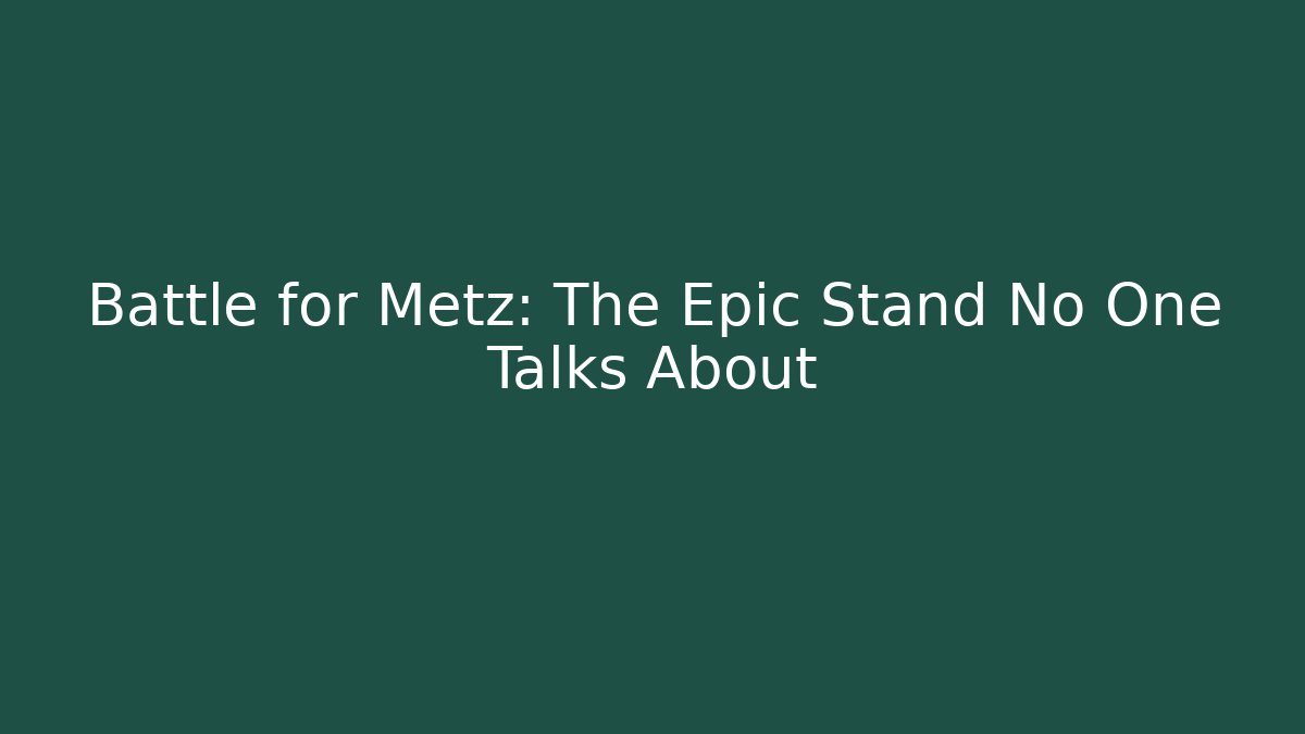 Battle for Metz: The Epic Stand No One Talks About - Critter Realm