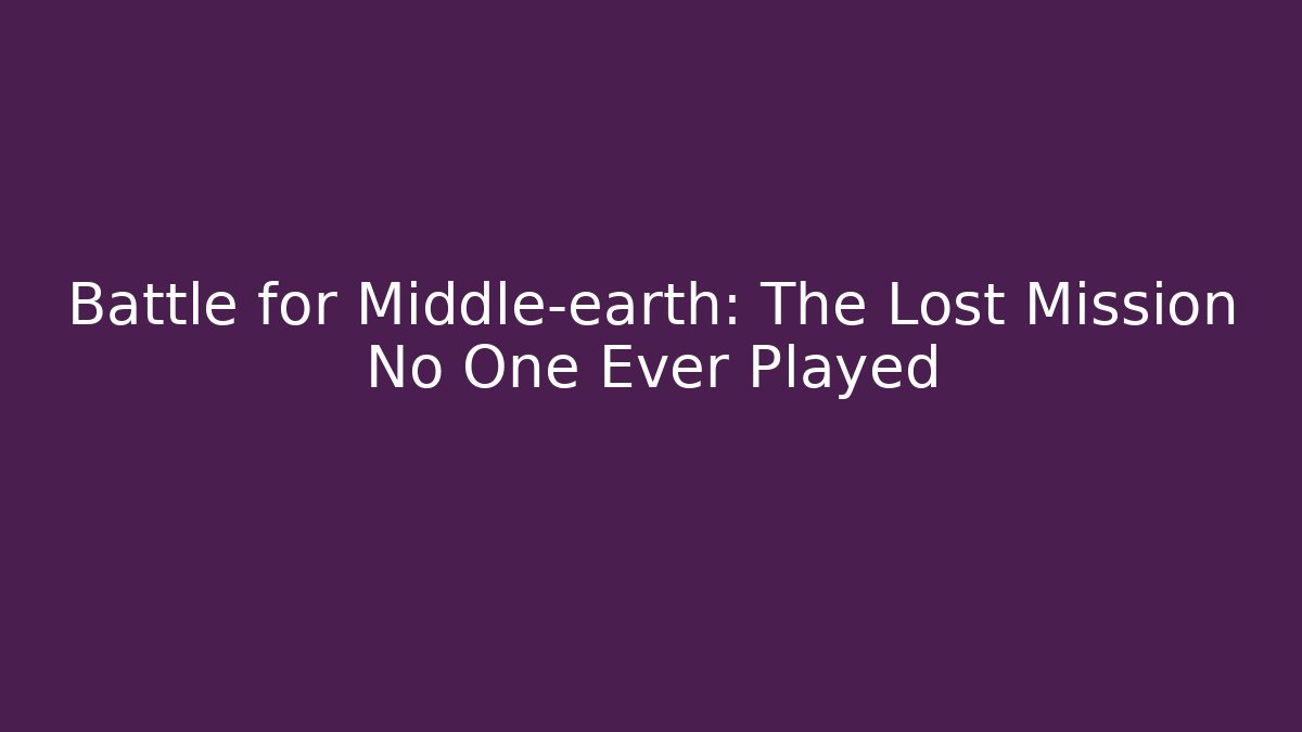 Battle for Middle-earth: The Lost Mission No One Ever Played