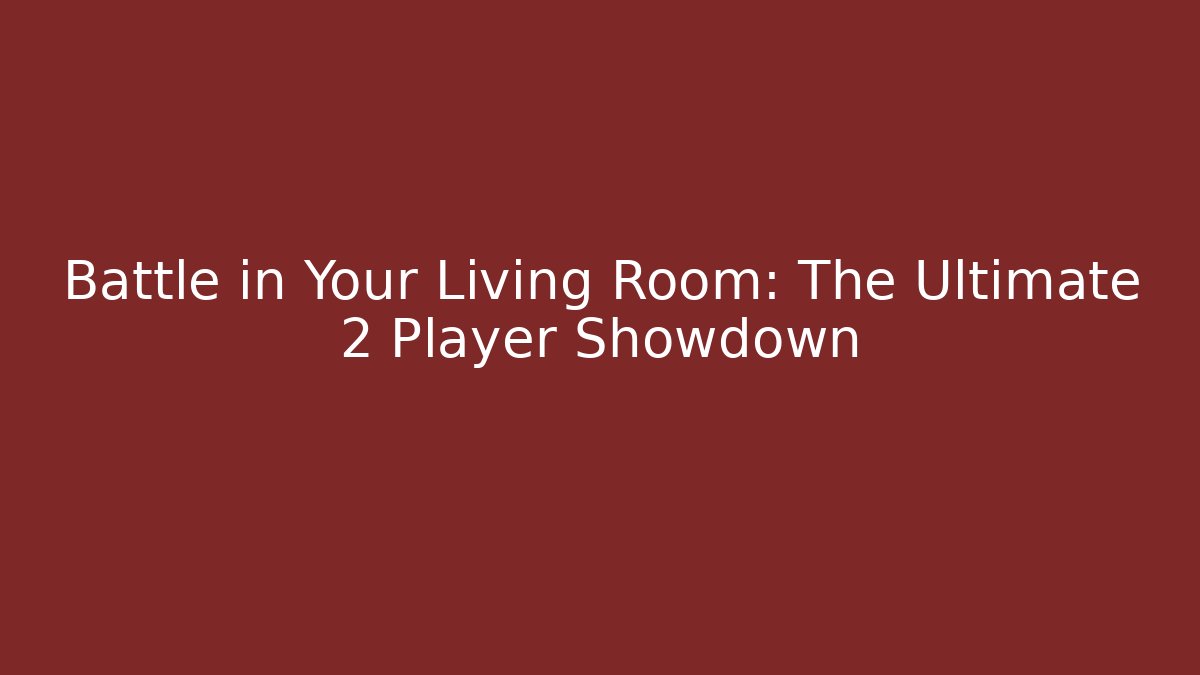 Battle in Your Living Room: The Ultimate 2 Player Showdown
