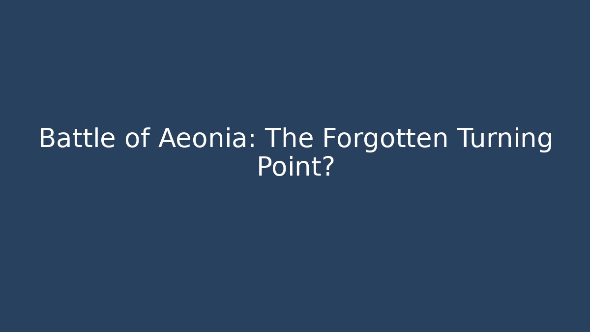 Battle of Aeonia: The Forgotten Turning Point?