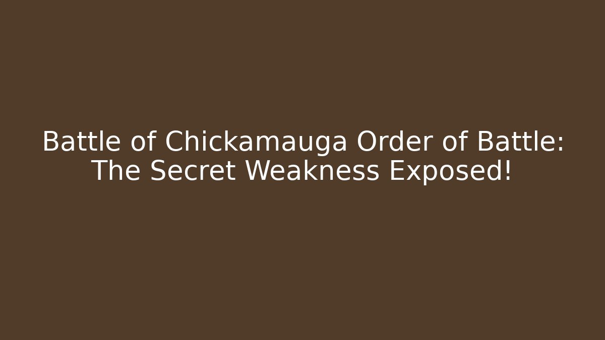 Battle of Chickamauga Order of Battle: The Secret Weakness Exposed!
