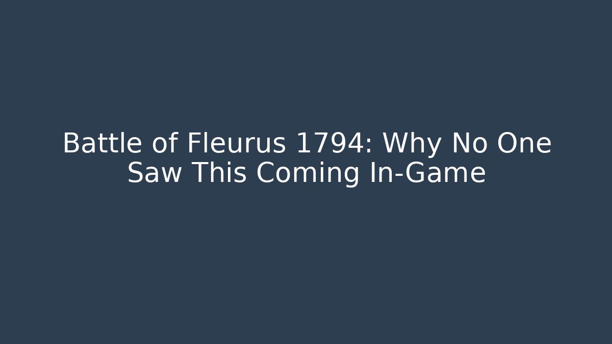 Battle of Fleurus 1794: Why No One Saw This Coming In-Game