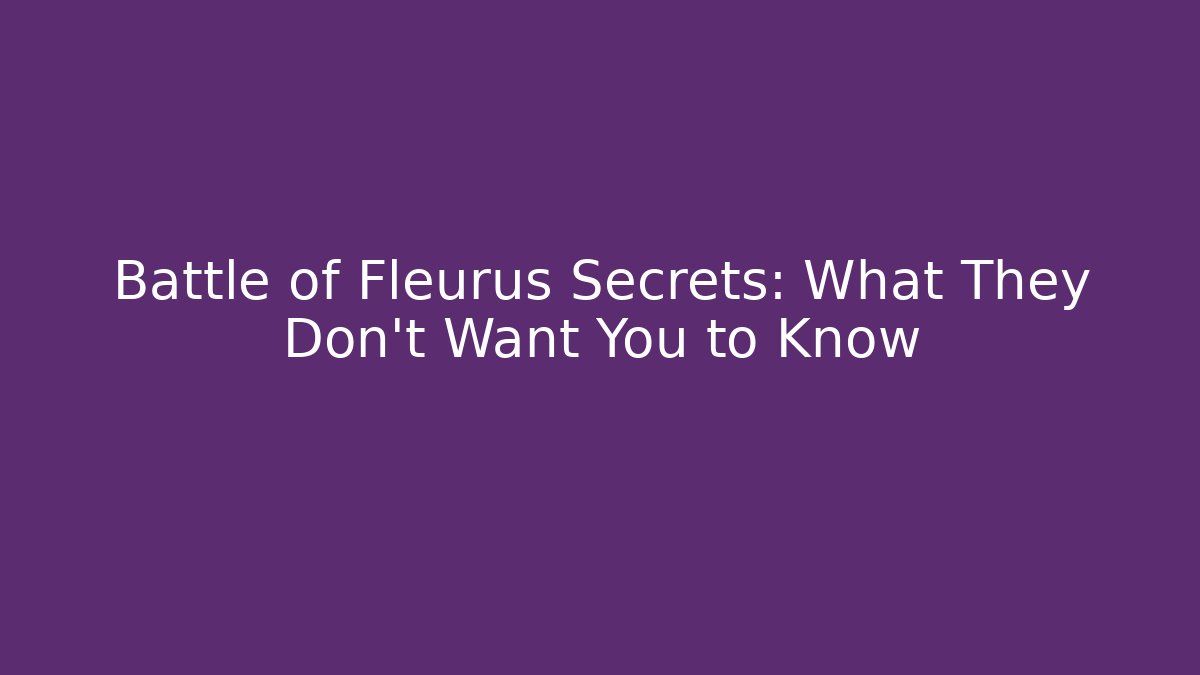 Battle of Fleurus Secrets: What They Don't Want You to Know