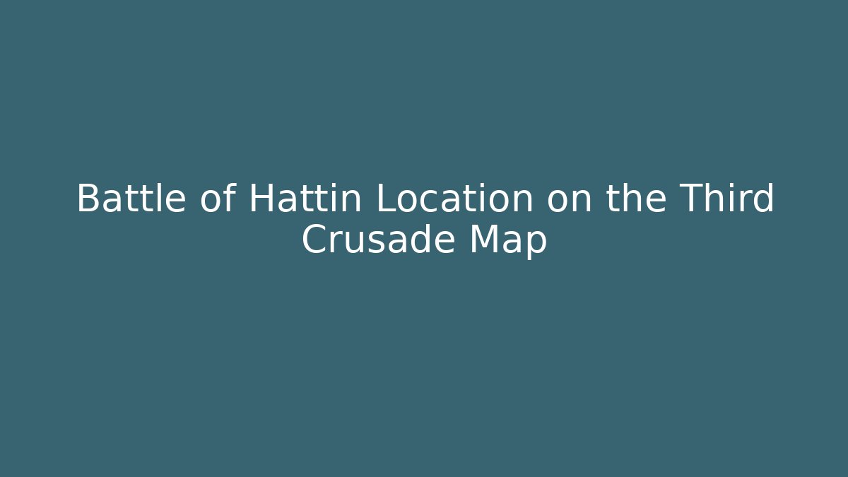 Battle of Hattin Location on the Third Crusade Map