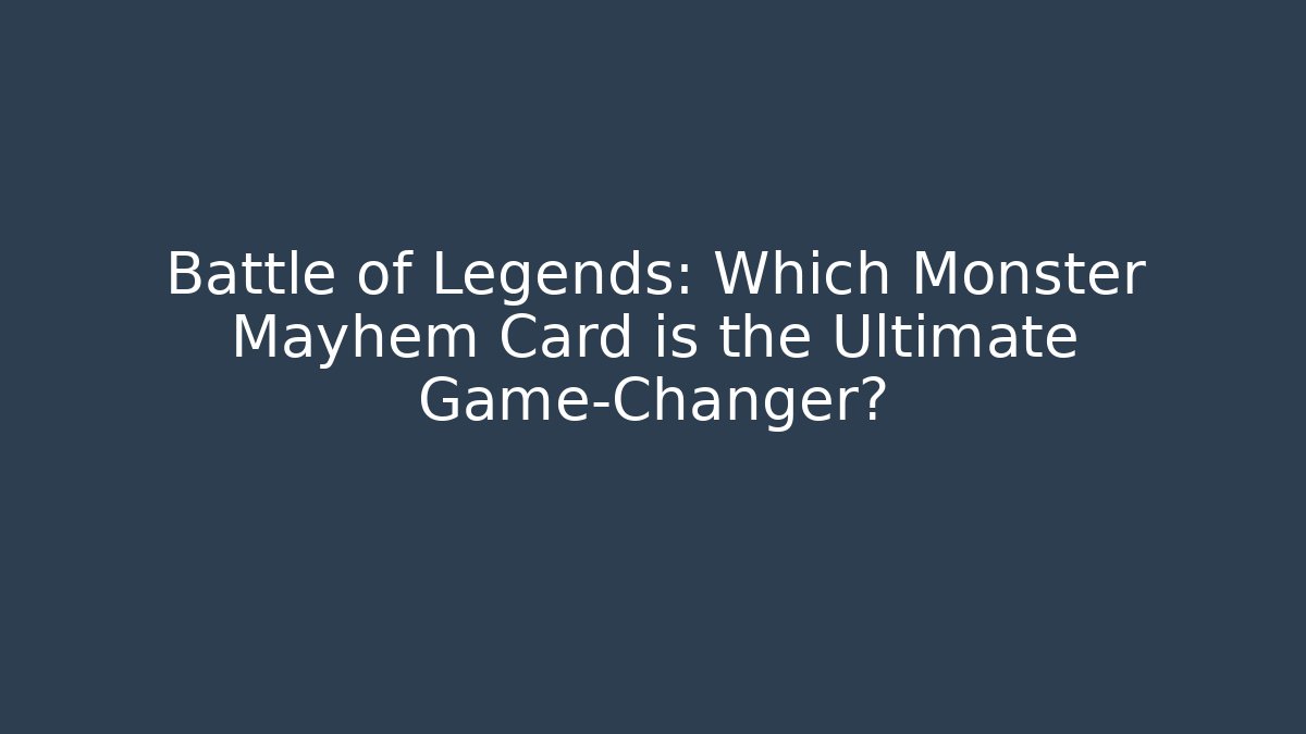 Battle of Legends: Which Monster Mayhem Card is the Ultimate Game-Changer?
