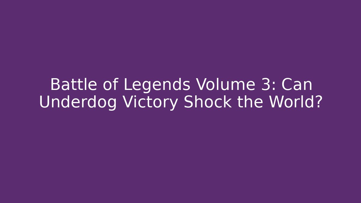 Battle of Legends Volume 3: Can Underdog Victory Shock the World?