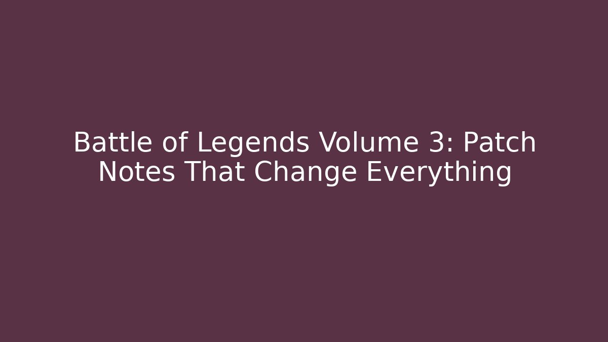 Battle of Legends Volume 3: Patch Notes That Change Everything