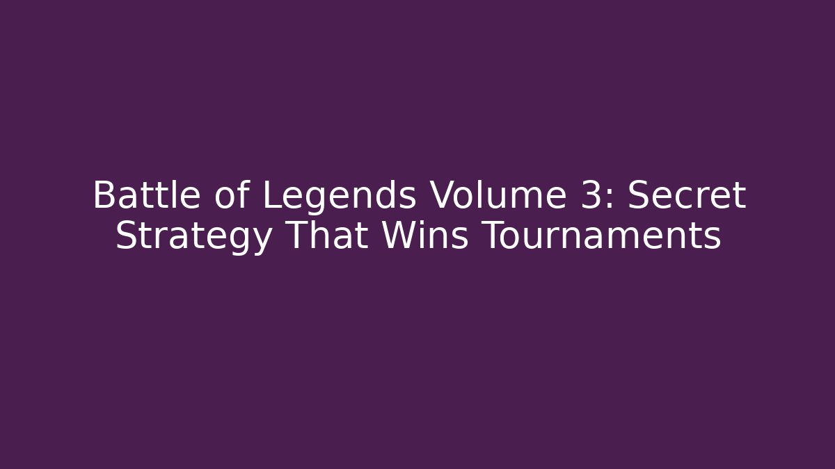 Battle of Legends Volume 3: Secret Strategy That Wins Tournaments