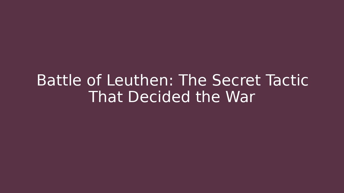 Battle of Leuthen: The Secret Tactic That Decided the War