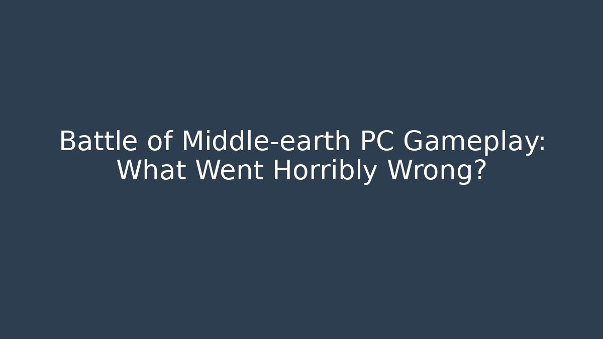 Battle of Middle-earth PC Gameplay: What Went Horribly Wrong?