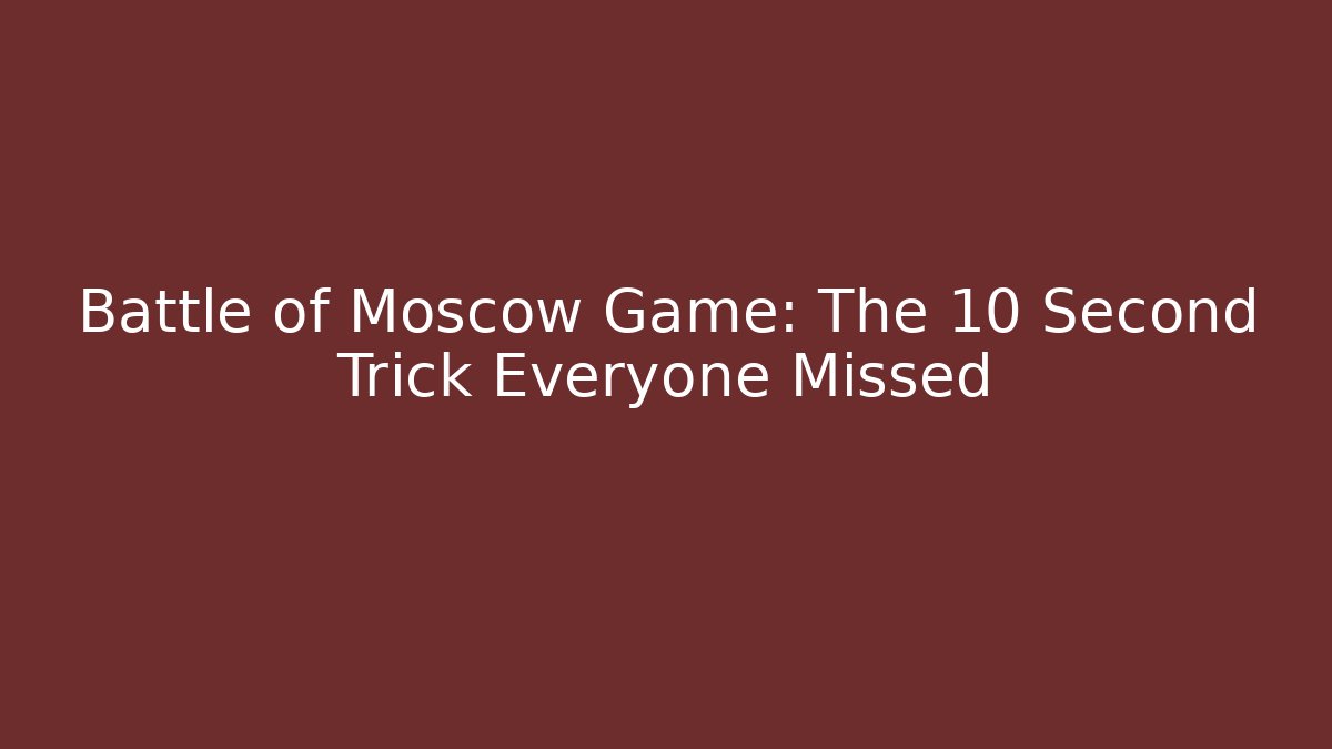 Battle of Moscow Game: The 10 Second Trick Everyone Missed